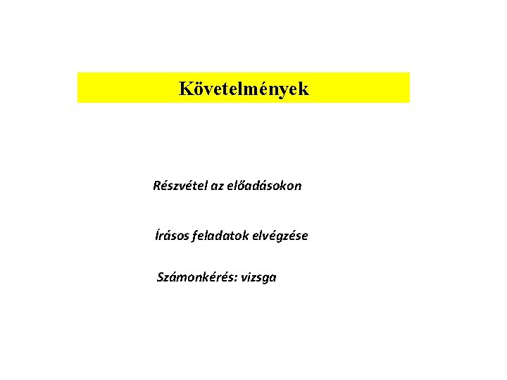 Követelmények Részvétel az előadásokon Írásos feladatok elvégzése Számonkérés: vizsga 