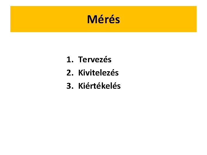 Mérés 1. Tervezés 2. Kivitelezés 3. Kiértékelés 