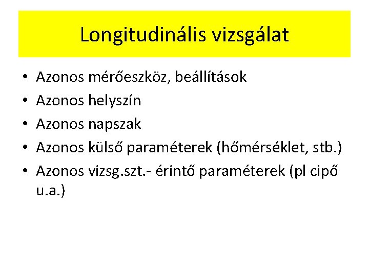 Longitudinális vizsgálat • • • Azonos mérőeszköz, beállítások Azonos helyszín Azonos napszak Azonos külső