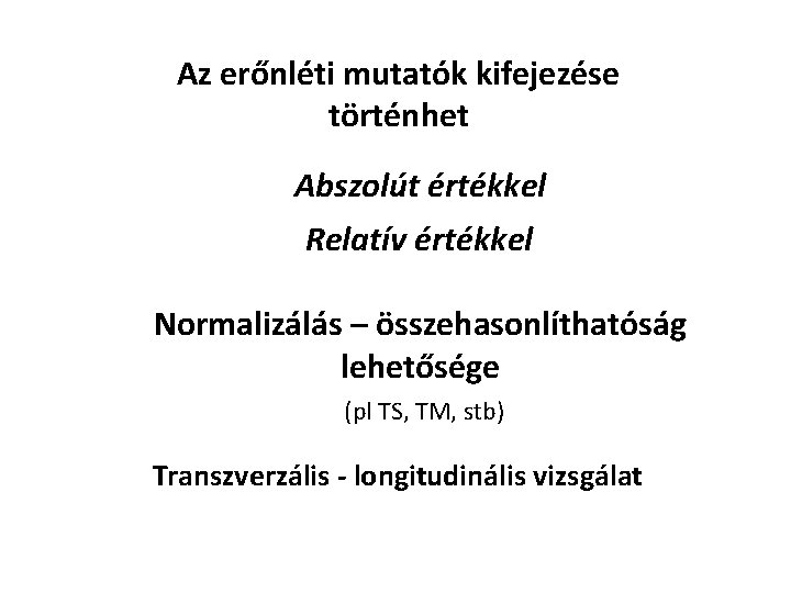 Az erőnléti mutatók kifejezése történhet Abszolút értékkel Relatív értékkel Normalizálás – összehasonlíthatóság lehetősége (pl