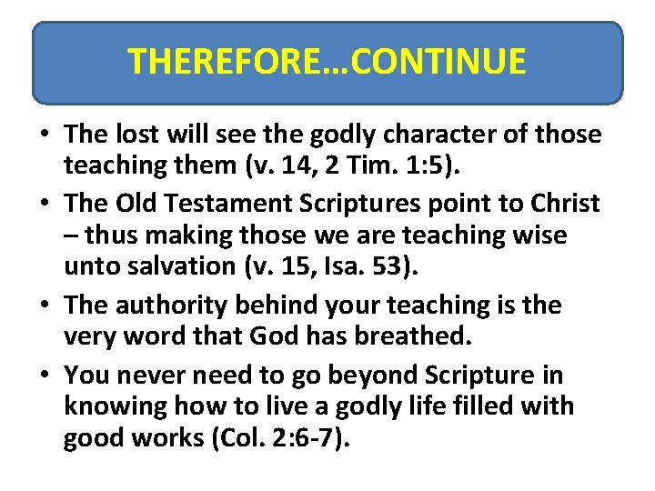 THEREFORE…CONTINUE • The lost will see the godly character of those teaching them (v.
