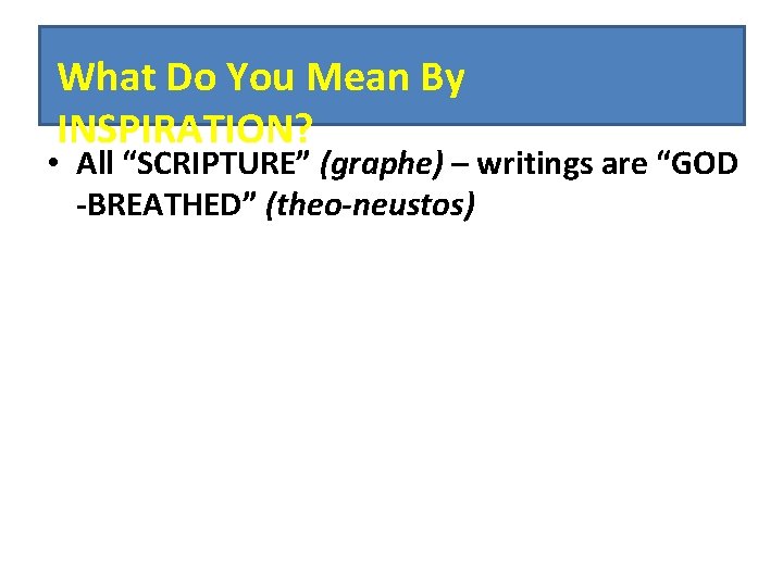 What Do You Mean By INSPIRATION? • All “SCRIPTURE” (graphe) – writings are “GOD