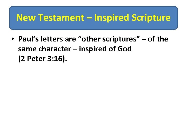 New Testament – Inspired Scripture • Paul’s letters are “other scriptures” – of the