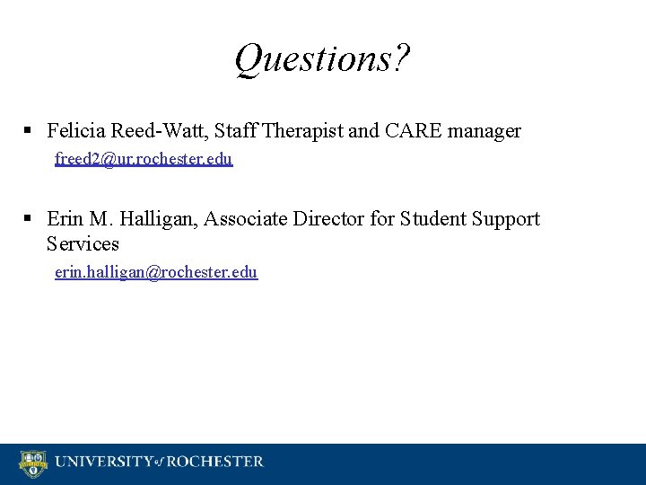 Questions? § Felicia Reed-Watt, Staff Therapist and CARE manager freed 2@ur. rochester. edu §