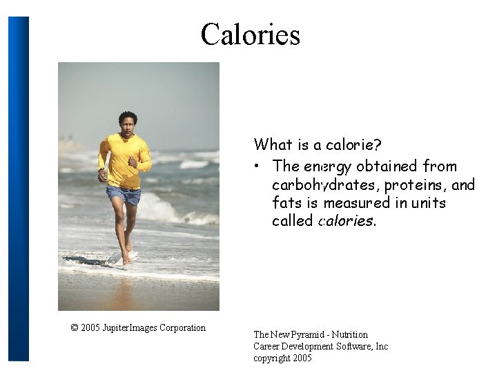 Calories What is a calorie? • The energy obtained from carbohydrates, proteins, and fats
