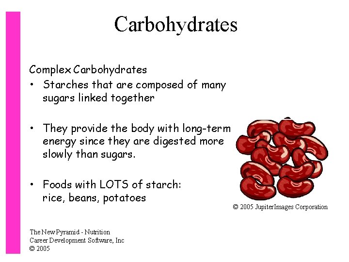 Carbohydrates Complex Carbohydrates • Starches that are composed of many sugars linked together •