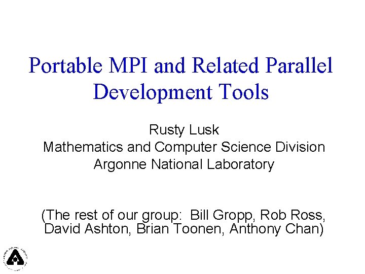 Portable MPI and Related Parallel Development Tools Rusty Lusk Mathematics and Computer Science Division
