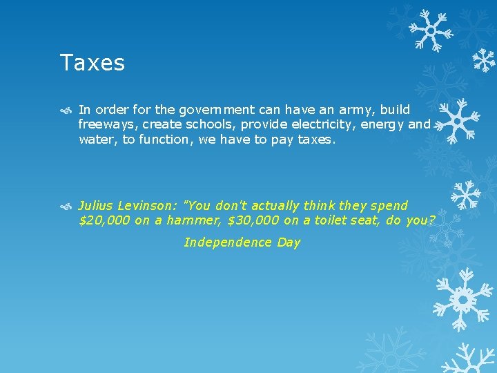 Taxes In order for the government can have an army, build freeways, create schools,