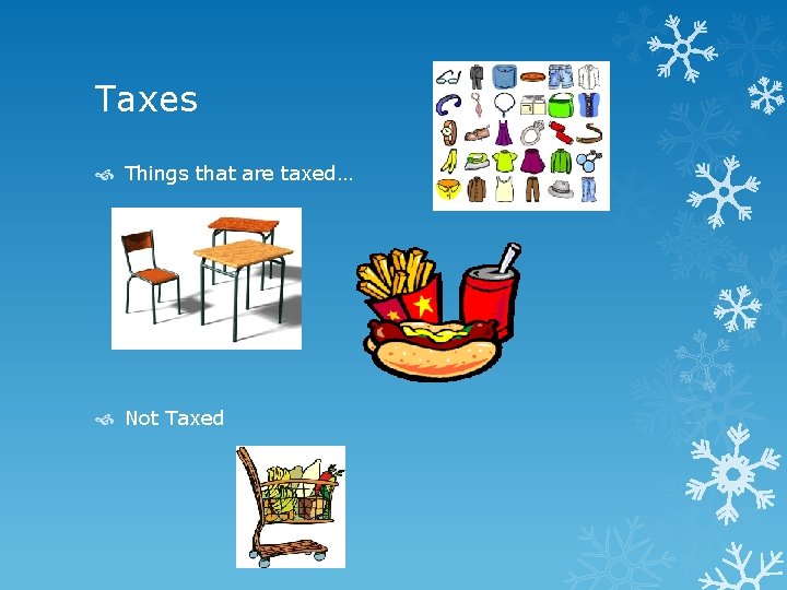 Taxes Things that are taxed… Not Taxed 