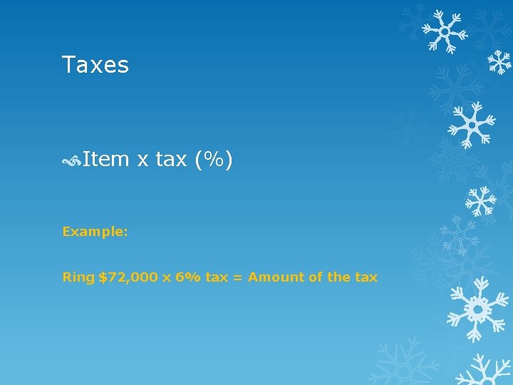 Taxes Item x tax (%) Example: Ring $72, 000 x 6% tax = Amount