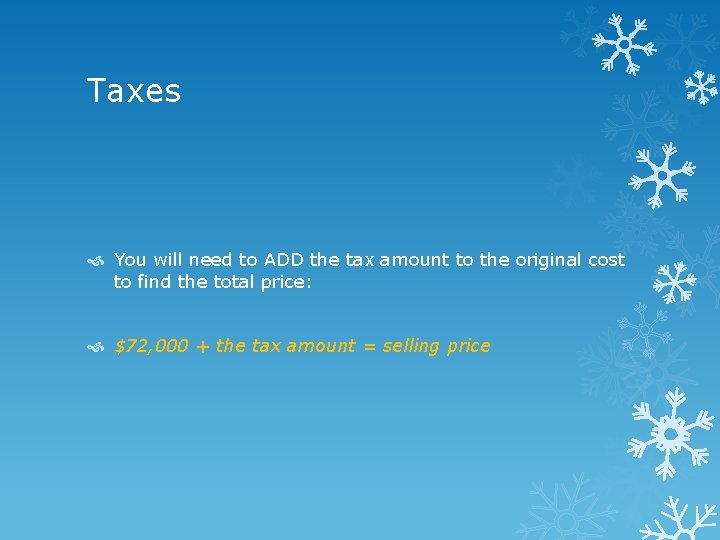 Taxes You will need to ADD the tax amount to the original cost to