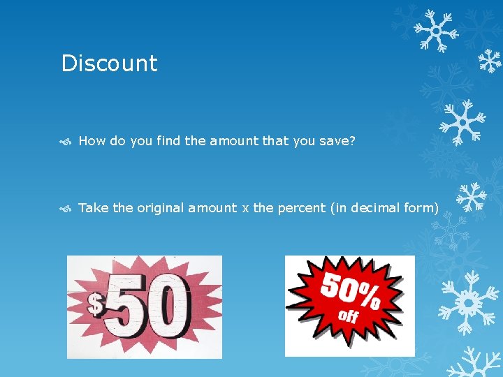 Discount How do you find the amount that you save? Take the original amount