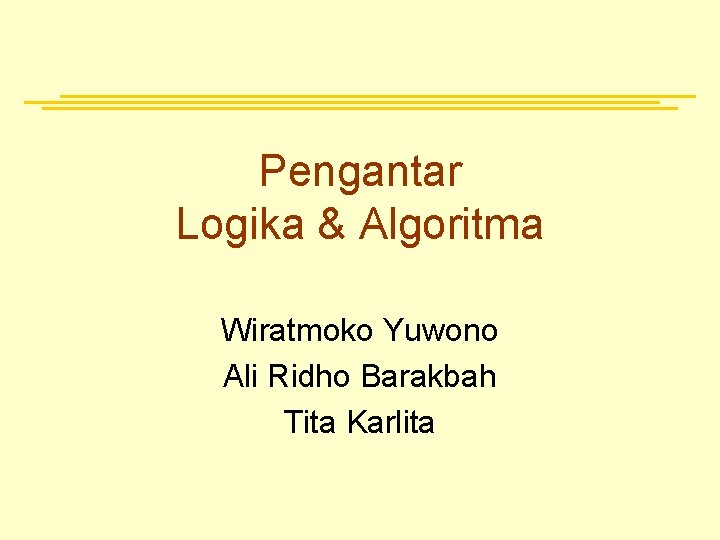 Pengantar Logika & Algoritma Wiratmoko Yuwono Ali Ridho Barakbah Tita Karlita 