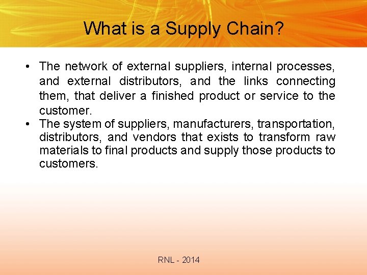 What is a Supply Chain? • The network of external suppliers, internal processes, and