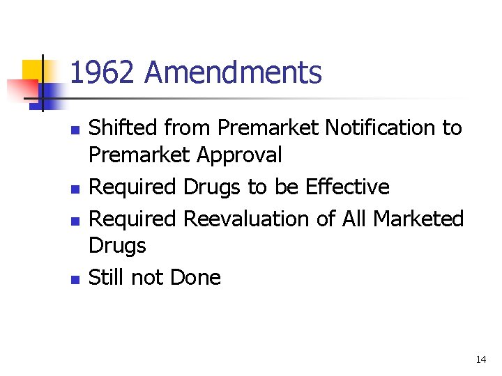 1962 Amendments n n Shifted from Premarket Notification to Premarket Approval Required Drugs to