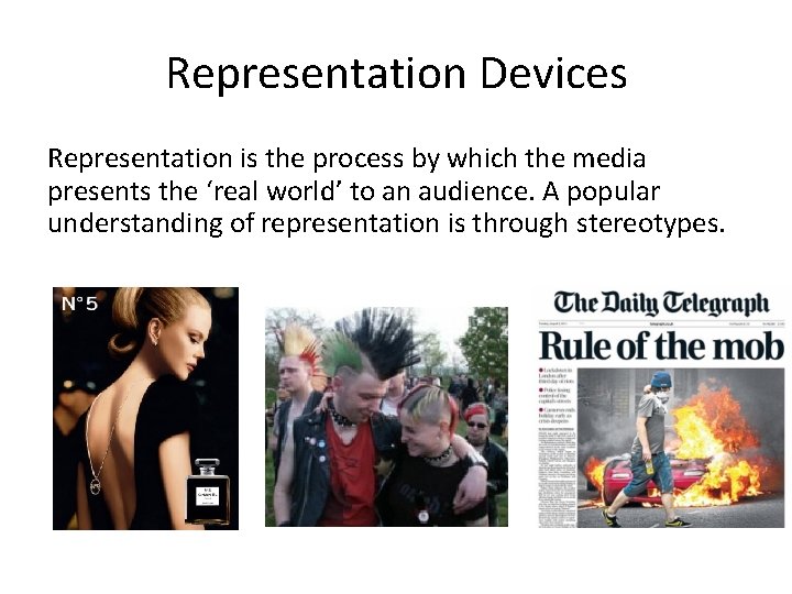 Representation Devices Representation is the process by which the media presents the ‘real world’