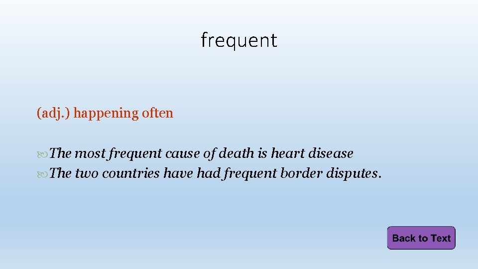 frequent (adj. ) happening often The most frequent cause of death is heart disease