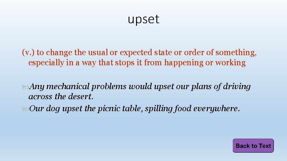 upset (v. ) to change the usual or expected state or order of something,