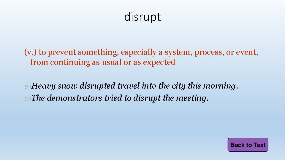 disrupt (v. ) to prevent something, especially a system, process, or event, from continuing