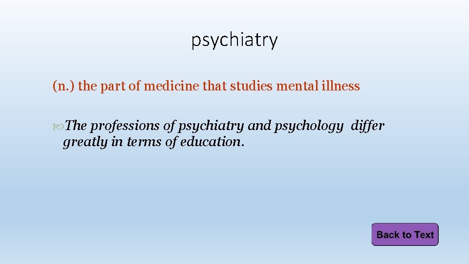 psychiatry (n. ) the part of medicine that studies mental illness The professions of