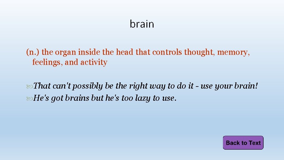 brain (n. ) the organ inside the head that controls thought, memory, feelings, and
