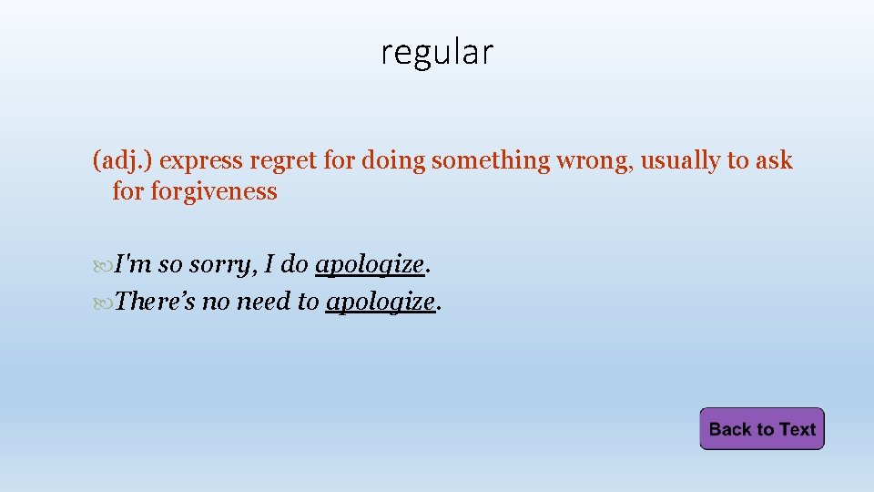 regular (adj. ) express regret for doing something wrong, usually to ask forgiveness I'm