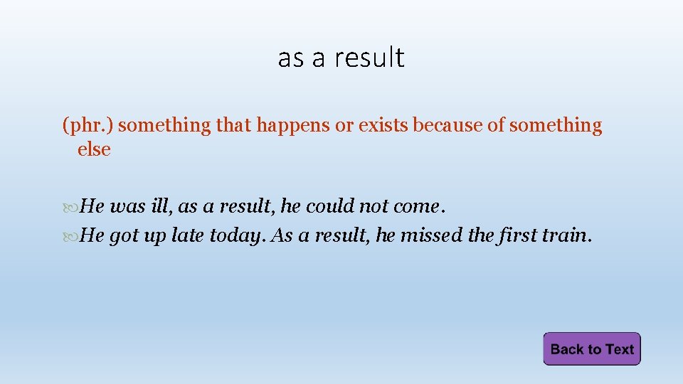 as a result (phr. ) something that happens or exists because of something else