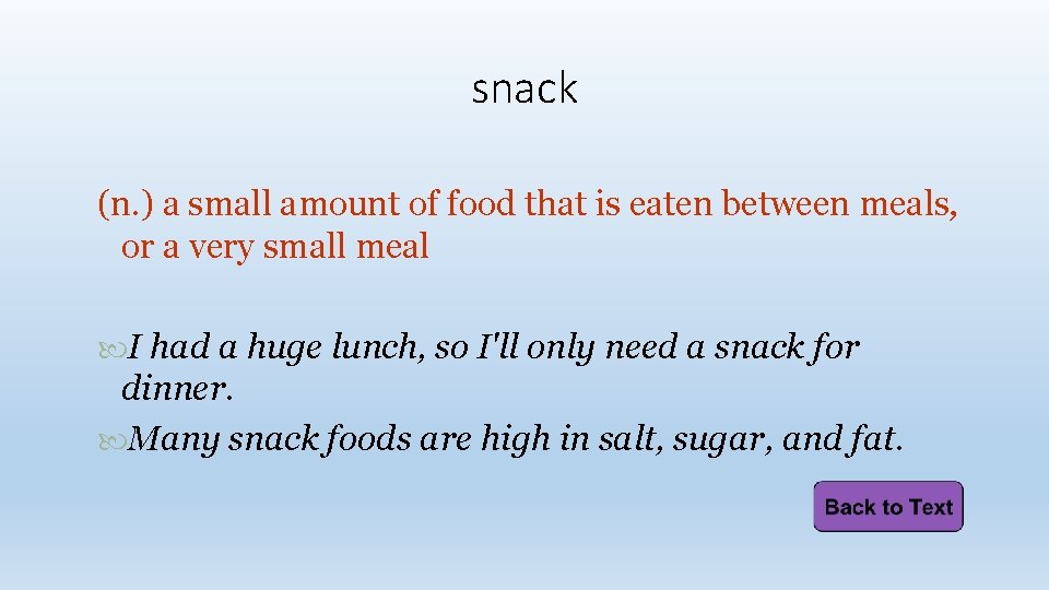 snack (n. ) a small amount of food that is eaten between meals, or