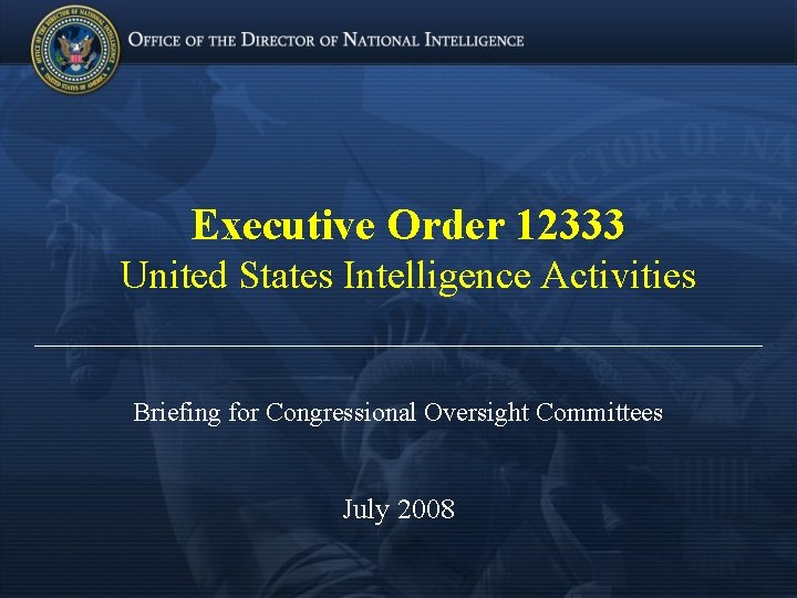 Executive Order 12333 United States Intelligence Activities ________________________ Briefing for Congressional Oversight Committees July