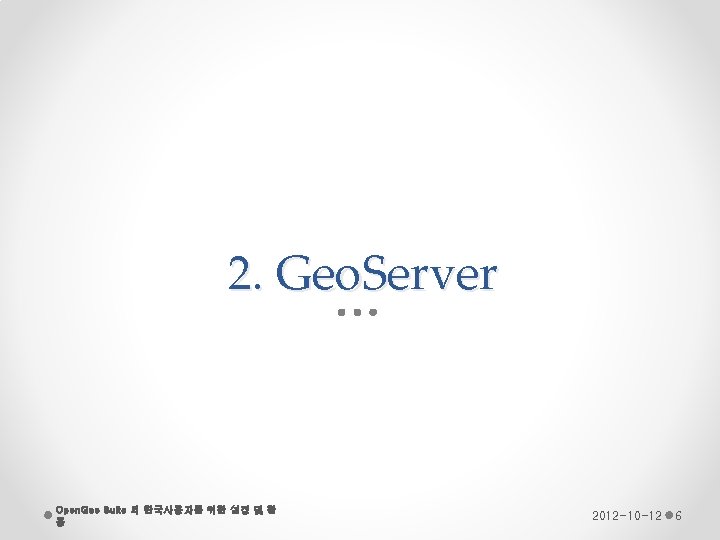 2. Geo. Server Open. Geo Suite 의 한국사용자를 위한 설정 및 활 용 2012