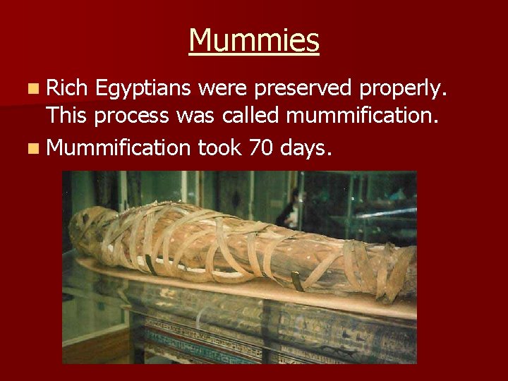 Mummies n Rich Egyptians were preserved properly. This process was called mummification. n Mummification