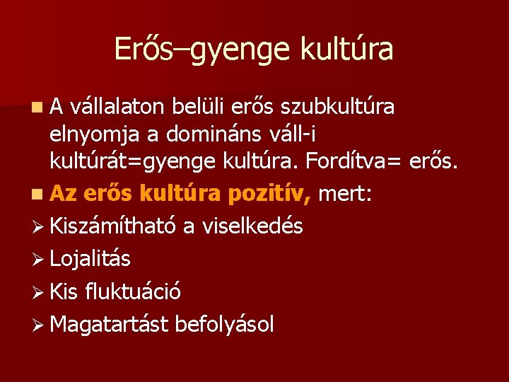 Erős–gyenge kultúra n. A vállalaton belüli erős szubkultúra elnyomja a domináns váll-i kultúrát=gyenge kultúra.