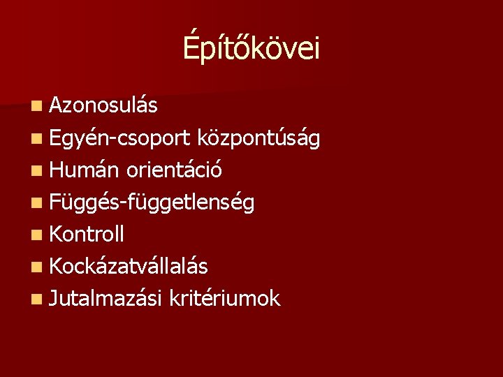 Építőkövei n Azonosulás n Egyén-csoport központúság n Humán orientáció n Függés-függetlenség n Kontroll n