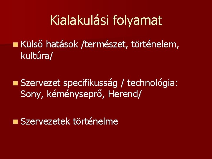 Kialakulási folyamat n Külső hatások /természet, történelem, kultúra/ n Szervezet specifikusság / technológia: Sony,