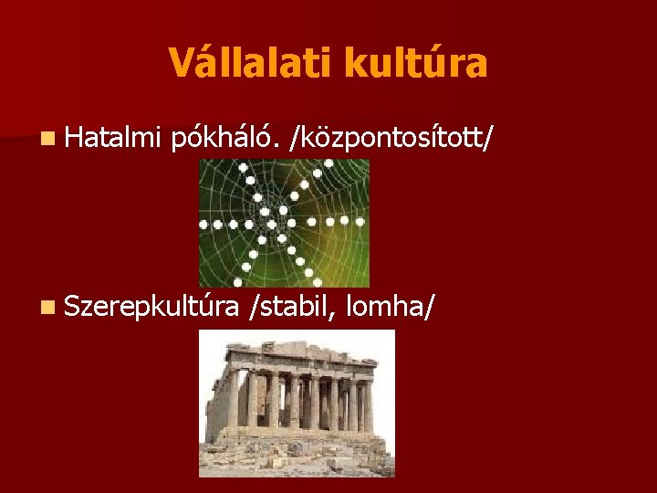 Vállalati kultúra n Hatalmi pókháló. /központosított/ n Szerepkultúra /stabil, lomha/ 