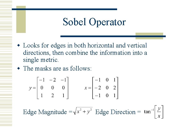 Sobel Operator w Looks for edges in both horizontal and vertical directions, then combine