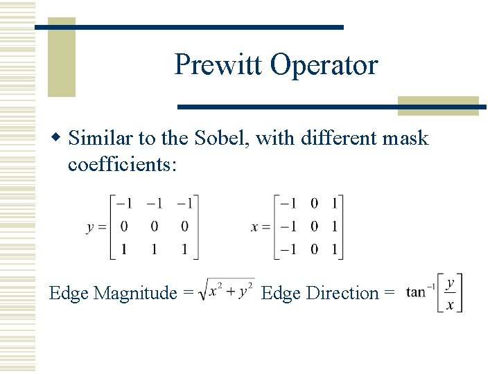 Prewitt Operator w Similar to the Sobel, with different mask coefficients: Edge Magnitude =