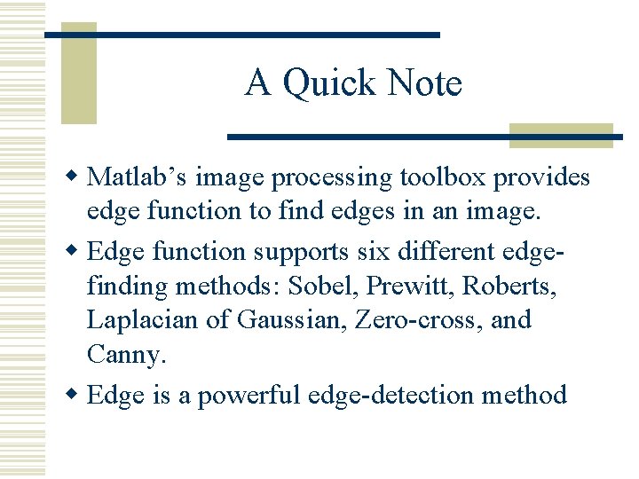 A Quick Note w Matlab’s image processing toolbox provides edge function to find edges