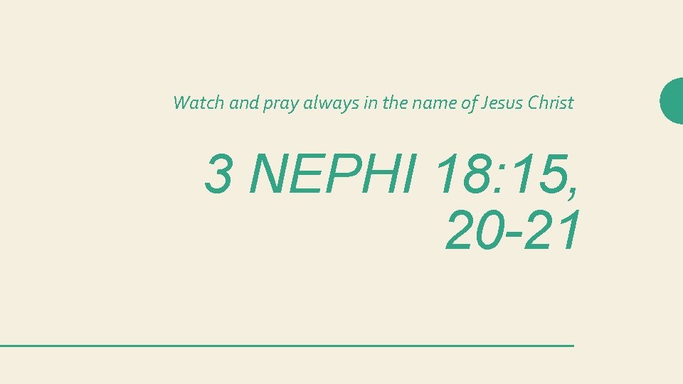 Watch and pray always in the name of Jesus Christ 3 NEPHI 18: 15,