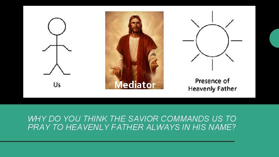 Mediator WHY DO YOU THINK THE SAVIOR COMMANDS US TO PRAY TO HEAVENLY FATHER