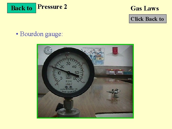 Back to Pressure 2 Gas Laws Click Back to • Bourdon gauge: 
