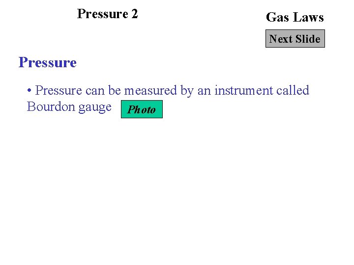 Pressure 2 Gas Laws Next Slide Pressure • Pressure can be measured by an