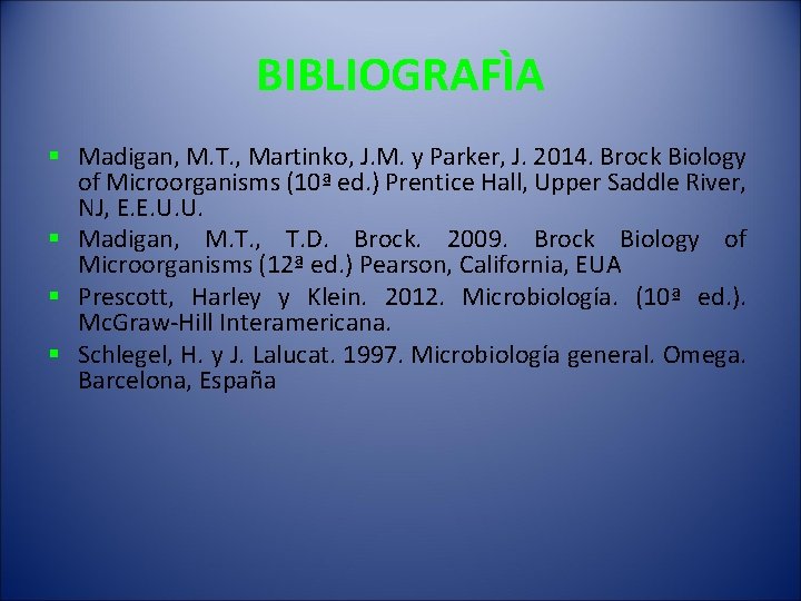 BIBLIOGRAFÌA § Madigan, M. T. , Martinko, J. M. y Parker, J. 2014. Brock