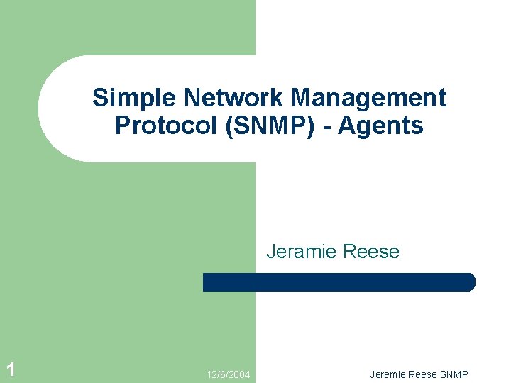 Simple Network Management Protocol (SNMP) - Agents Jeramie Reese 1 12/6/2004 Jeremie Reese SNMP