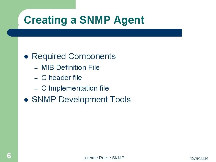 Creating a SNMP Agent l Required Components – – – l 6 MIB Definition