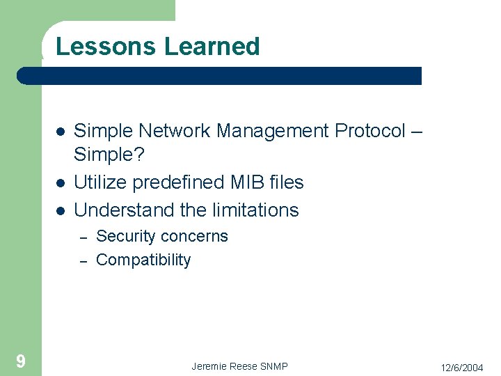 Lessons Learned l l l Simple Network Management Protocol – Simple? Utilize predefined MIB