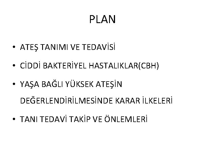 PLAN • ATEŞ TANIMI VE TEDAVİSİ • CİDDİ BAKTERİYEL HASTALIKLAR(CBH) • YAŞA BAĞLI YÜKSEK