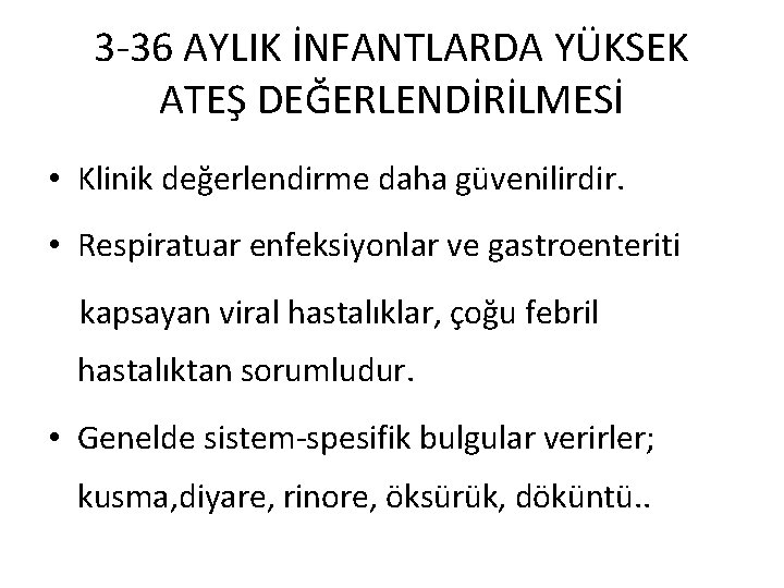 3 -36 AYLIK İNFANTLARDA YÜKSEK ATEŞ DEĞERLENDİRİLMESİ • Klinik değerlendirme daha güvenilirdir. • Respiratuar