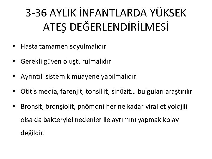 3 -36 AYLIK İNFANTLARDA YÜKSEK ATEŞ DEĞERLENDİRİLMESİ • Hasta tamamen soyulmalıdır • Gerekli güven