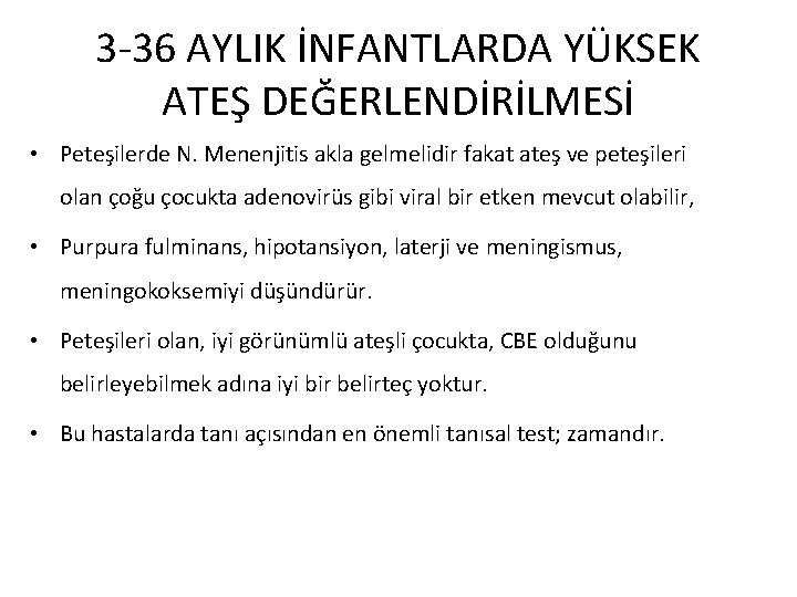 3 -36 AYLIK İNFANTLARDA YÜKSEK ATEŞ DEĞERLENDİRİLMESİ • Peteşilerde N. Menenjitis akla gelmelidir fakat